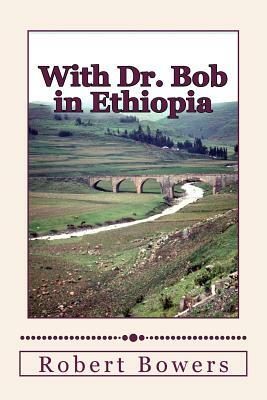 With Dr. Bob in Ethiopia by Robert Bowers