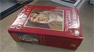 Lawrence Of Arabia: The authorised biography of T.E. Lawrence by Jeremy Wilson