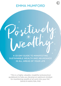 Positively Wealthy: A 33-Day Guide to Manifesting Sustainable Wealth and Abundance in All Areas of Your Life by Emma Mumford