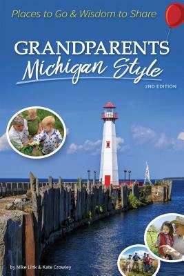 Grandparents Michigan Style: Places to Go & Wisdom to Share by Kate Crowley, Mike Link