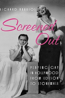 Screened Out: Playing Gay in Hollywood from Edison to Stonewall by Richard Barrios