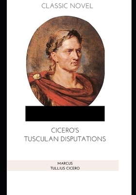 Cicero's Tusculan Disputations by Marcus Tullius Cicero