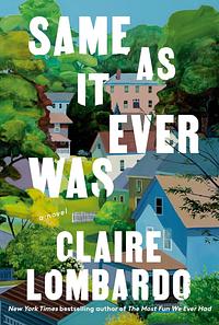 Same As It Ever Was by Claire Lombardo