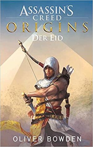 Assassin's Creed Origins: Der Eid by Oliver Bowden, Andrew Holmes