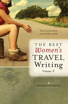 The Best Women's Travel Writing, Volume 9: True Stories from Around the World by 