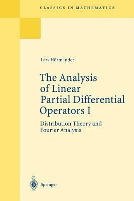 The Analysis of Linear Partial Differential Operators I: Distribution Theory and Fourier Analysis by Lars Hörmander