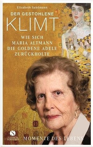 Der gestohlene Klimt: Wie sich Maria Altmann die Goldene Adele zurückholte by Elisabeth Sandmann