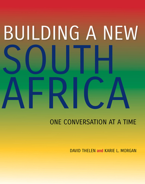 Building a New South Africa: One Conversation at a Time by David Thelen, Karie L. Morgan