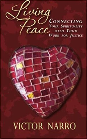 Living Peace: Connecting Your Spirituality with Your Work for Justice by Victor Narro