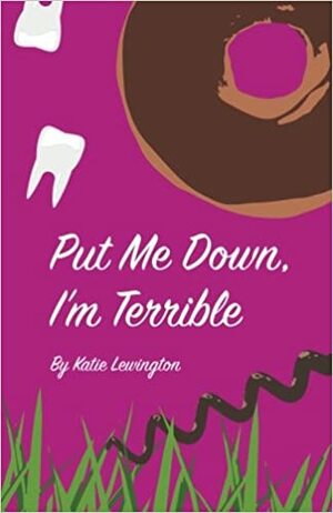 Put me Down, I'm Terrible. by Katie Lewington