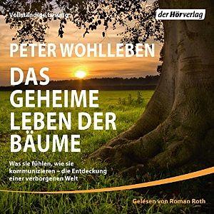 Das geheime Leben der Bäume: Was sie fühlen, wie sie kommunizieren - die Entdeckung einer verborgenen Welt by Peter Wohlleben