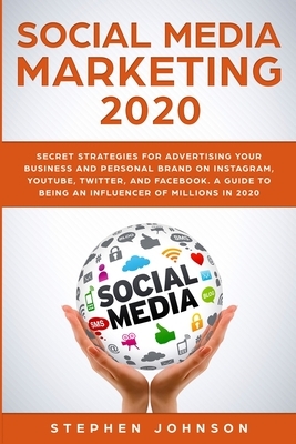 Social Media Marketing 2020: Secret Strategies for Advertising Your Business and Personal Brand On Instagram, YouTube, Twitter, And Facebook. A Gui by Stephen Johnson