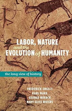 Labor, Nature and the Dawn of Humanity: The Long View of History by George Novack, Friedrich Engels