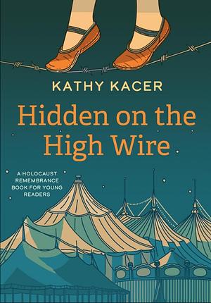 Hidden on the High Wire by Kathy Kacer