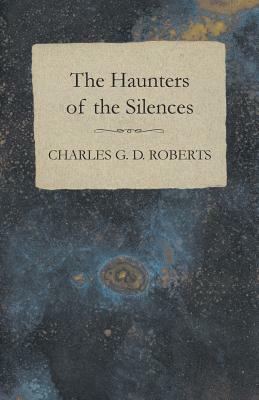 The Haunters of the Silences by Charles G. D. Roberts