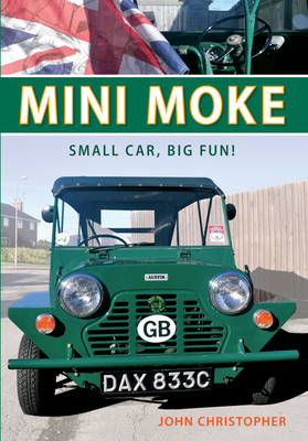 Mini Moke: Small Car, Big Fun by John Christopher