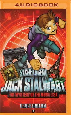 Secret Agent Jack Stalwart: Book 3: The Mystery of the Mona Lisa: France by Elizabeth Singer Hunt