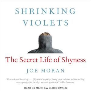 Shrinking Violets: The Secret Life of Shyness by Joe Moran