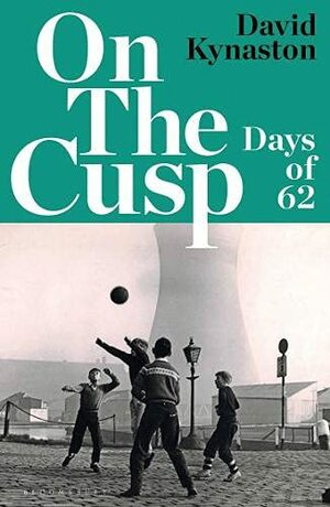 On the Cusp: Days of '62 by David Kynaston