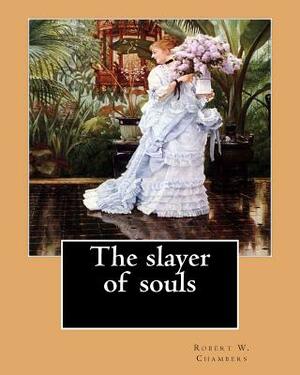 The slayer of souls. By: Robert W. Chambers: Novel by Robert W. Chambers