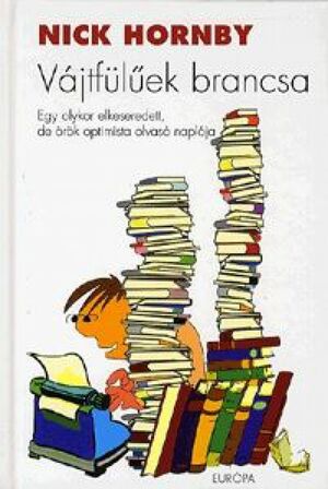 Vájtfülűek brancsa - Egy olykor elkeseredett, de örök optimista olvasó naplója by Gy. Horváth László, Nick Hornby