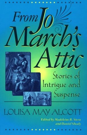 From Jo March's Attic by Madeleine B. Stern, Louisa May Alcott, Daniel Shealy