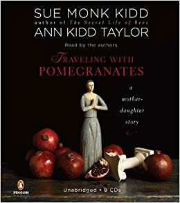 Traveling with Pomegranates: A Mother-Daughter Story by Sue Monk Kidd