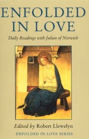 Enfolded in Love: Daily Readings with Julian of Norwich (Enfolded in Love Series) by Robert Llewelyn, Julian of Norwich