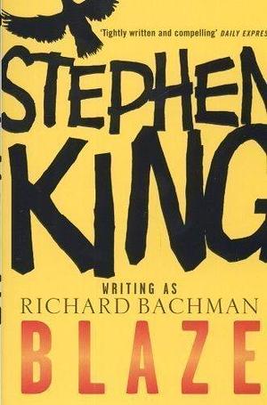 Blaze by Stephen King by Richard Bachman, Richard Bachman