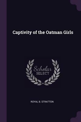 Captivity of the Oatman Girls by Royal B. Stratton