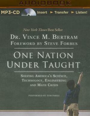 One Nation Under Taught: Solving America's Science, Technology, Engineering & Math Crisis by Vince M. Bertram