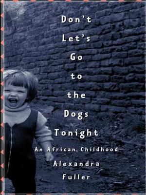 Let's Not go to the dogs tonight by Alexandra Fuller