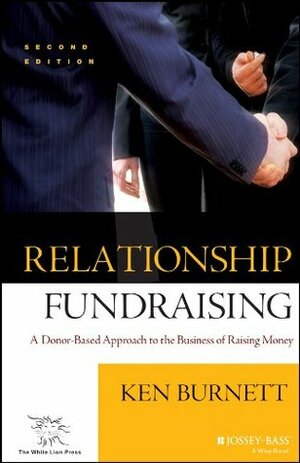 Relationship Fundraising: A Donor Based Approach to the Business of Raising Money by Ken Burnett, Jennie Thompson