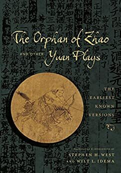 The Orphan of Zhao and Other Yuan Plays: The Earliest Known Versions by Wilt L. Idema, Stephen H. West