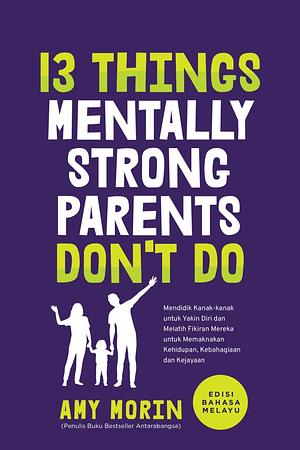 13 Things Mentally Strong Parents Don't Do (Edisi Bahasa Melayu) by Amy Morin