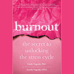 Burnout: The Secret to Unlocking the Stress Cycle by Amelia Nagoski, Emily Nagoski