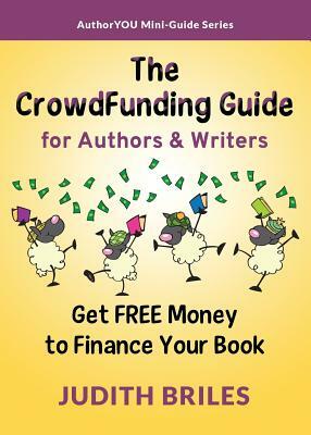 The Crowdfunding Guide for Authors & Writers by Judith Briles
