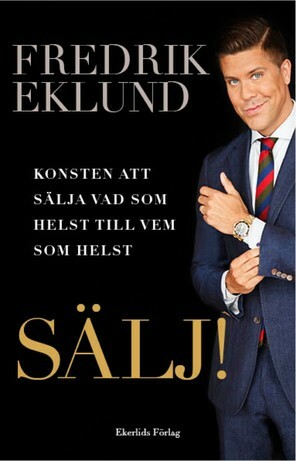 Sälj! : konsten att sälja vad som helst till vem som helst by Fredrik Eklund