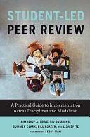 Student-Led Peer Review: A Practical Guide to Implementation Across Disciplines and Modalities by Kimberly A. Lowe, Summer Ray Clark, Bill Porter, Liv Cummins