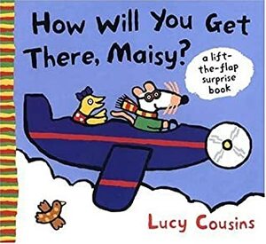 How Will You Get There, Maisy? by Lucy Cousins