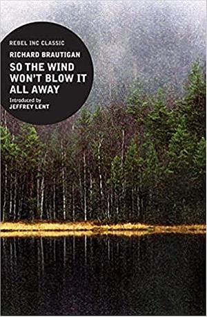 So the Wind Won't Blow it All Away by Richard Brautigan