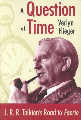 A Question of Time: J.R.R. Tolkien's Road to Faërie by Verlyn Flieger