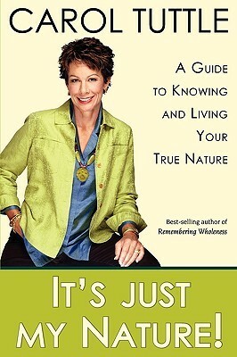 It's Just My Nature! A Guide to Knowing and Living Your True Nature by Carol Tuttle