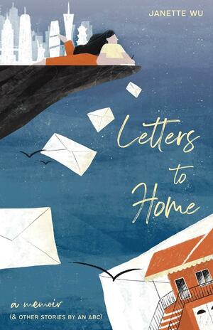 Letters to Home: A Memoir (& Other Stories by an ABC) by Janette Wu