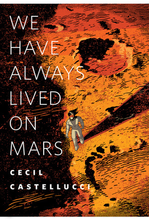 We Have Always Lived on Mars by Cecil Castellucci