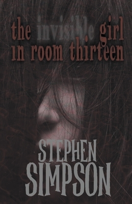 The Invisible Girl in Room Thirteen by Stephen Simpson