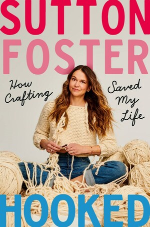 Hooked: How Crafting Saved My Life by Sutton Foster