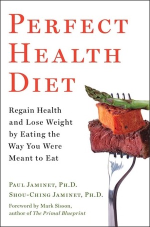 Perfect Health Diet: Regain Health and Lose Weight by Eating the Way You Were Meant to Eat by Shou-Ching Jaminet, Paul Jaminet