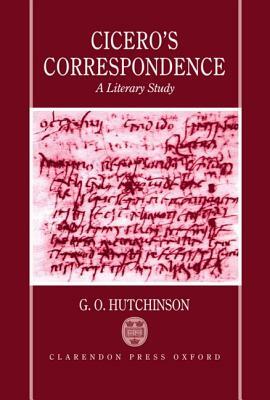 Cicero's Correspondence: A Literary Study by G. O. Hutchinson