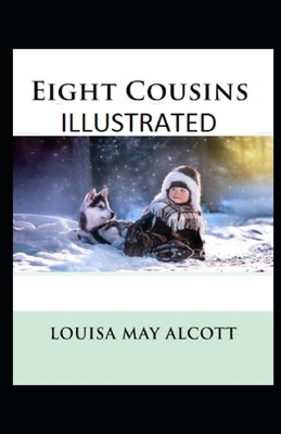 Eight Cousins Illustrated by Louisa May Alcott